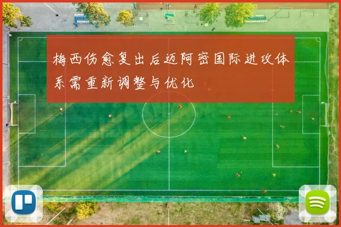 梅西伤愈复出后迈阿密国际进攻体系需重新调整与优化